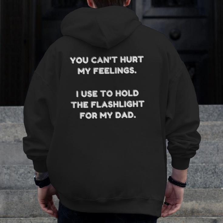 Can't Hurt My Feelings I Use To Hold The Flashlight For My Dad Zip Up Hoodie Back Print