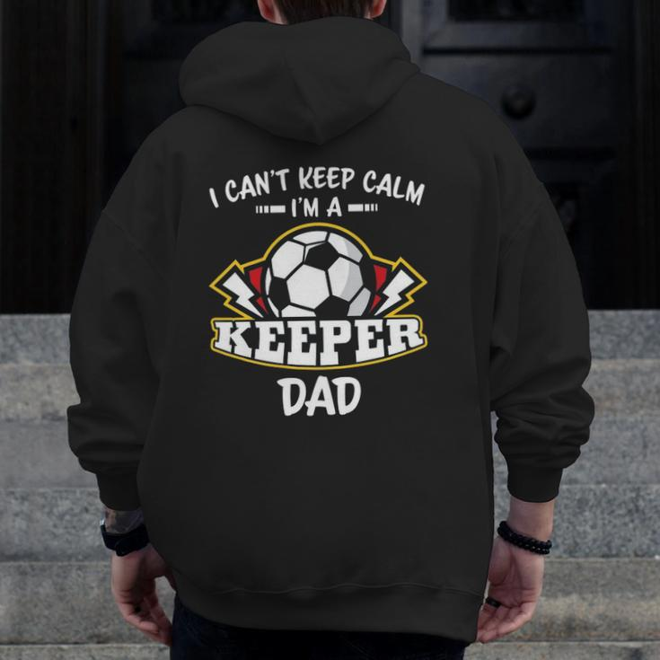 I Can't Keep Calm I'm Keeper Dad Soccer Goalie Goalkeeper Zip Up Hoodie Back Print