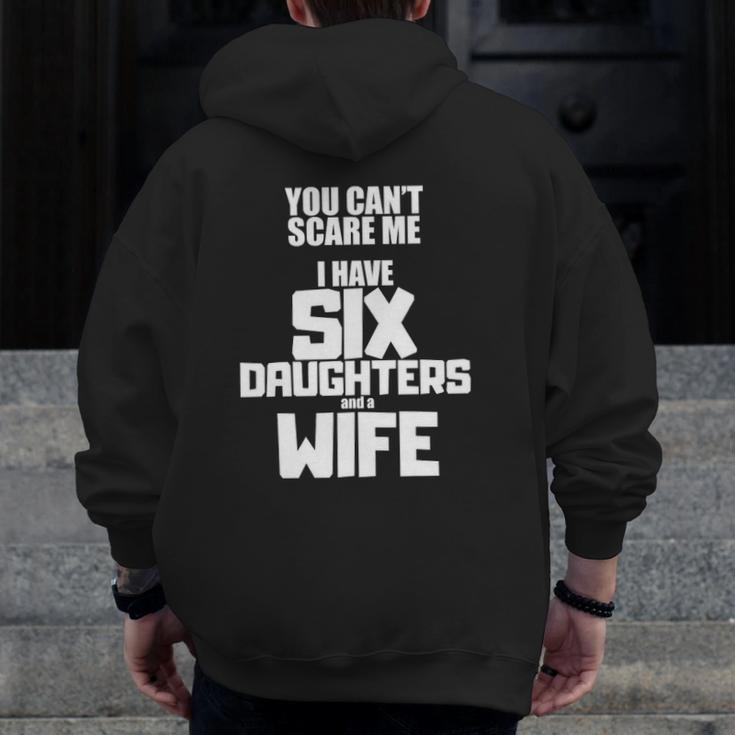 You Can't Scare Me I Have Six Daughters And A Wife Zip Up Hoodie Back Print