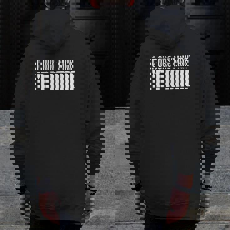 Of Course I'm Right I'm Nonno Italian Grandfather Zip Up Hoodie Back Print