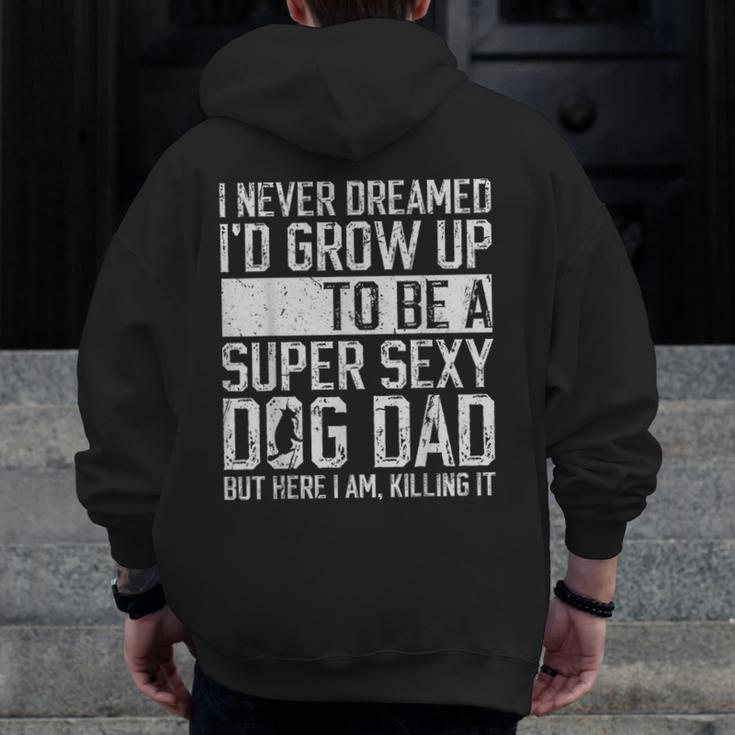 Father's Day I Never Dreamed I'd Be A Super Sexy Dog Dad Zip Up Hoodie Back Print