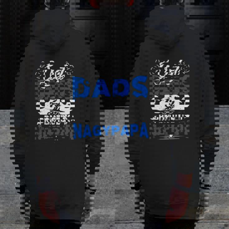 Great Dads Get Promoted To Nagypapa Hungarian Grandfather Father's Day Mustache Like Symbol Zip Up Hoodie Back Print