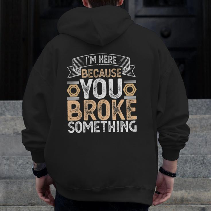 I'm Here Because You Broke Something Handyman Father's Day Zip Up Hoodie Back Print