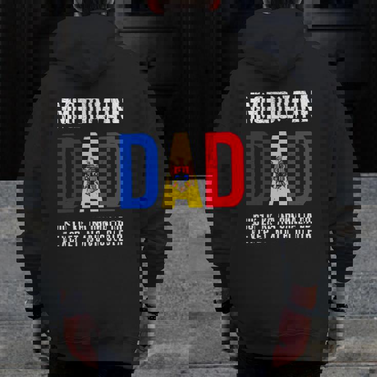 Moldovan Dad Like Normal Except Cooler Moldova Flag Zip Up Hoodie Back Print