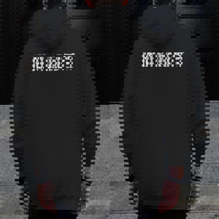 Not Dead Yet Undead Zombie Veteran Idea Zip Up Hoodie Back Print