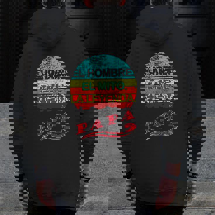 Papa El Hombre El Mito La Leyenda Mexican Dad Zip Up Hoodie Back Print