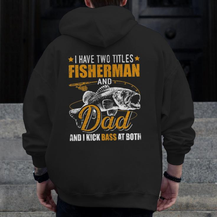 I Have Two Titles Fisherman Dad Bass Fishing Father's Day Zip Up Hoodie Back Print