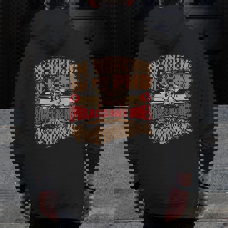 WoodworkingPhd In Woodworking Zip Up Hoodie Back Print WoodworkingPhd In Woodworking Zip Up Hoodie Back Print