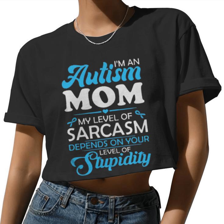 Im An Autism Mom My Level Of Sarcasm Depends On Your Level Of Stupidity Women Cropped T-shirt