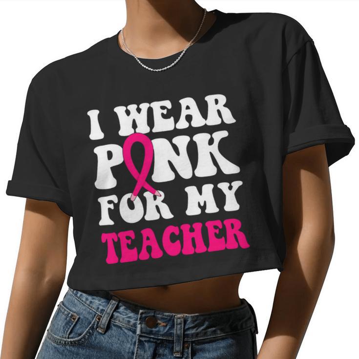 Bc Breast Cancer Awareness I Wear Pink For My Teacher Cancer Women Cropped T-shirt