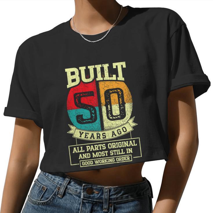 Built 50 Years Ago All Parts Original 50Th Birthday V2 Women Cropped T-shirt