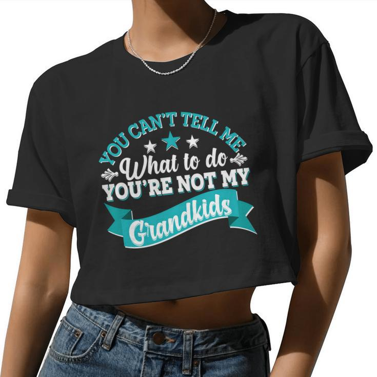 You Can't Tell Me What To Do You're Not My Grandkids Women Cropped T-shirt
