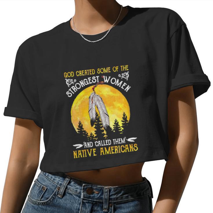 God Created Some Of The Strongest Women And Called Them Native Americans Women Cropped T-shirt