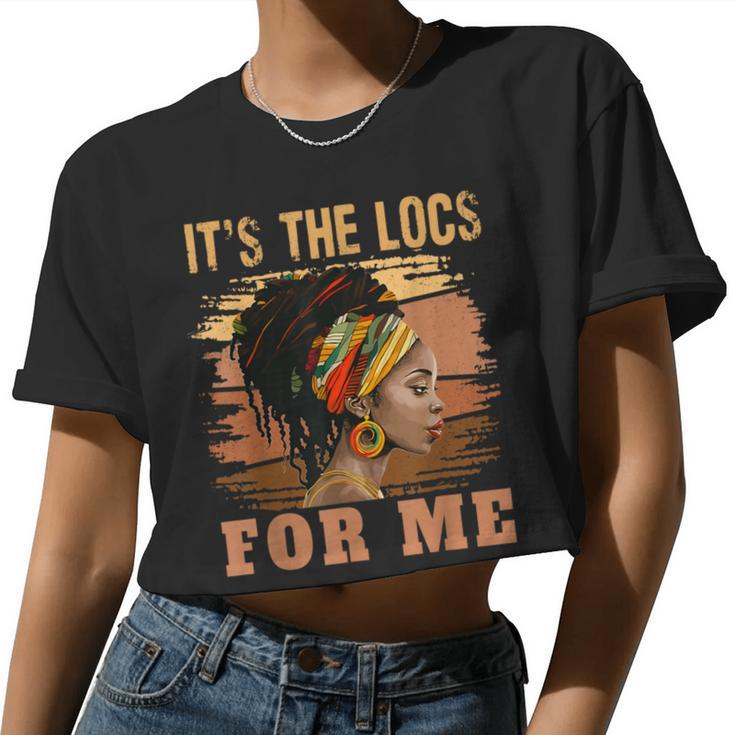 It's The Locs For Me Black History Queen Melanated Womens Women Cropped T-shirt