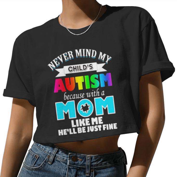 Never Mind My Child's Autism Because With A Mom Like Me He'll Be Just Fine Women Cropped T-shirt