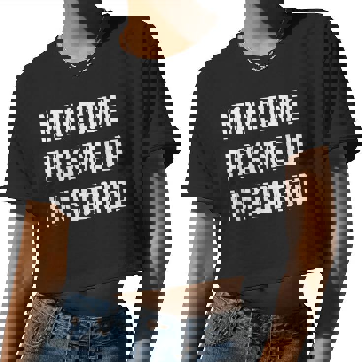 Mom Come Pick Me Up I'm Scared Women Cropped T-shirt