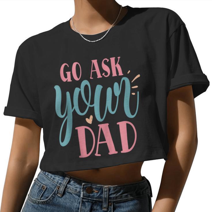 Mother's Day 'S Day I Go Ask Your Dad Women Cropped T-shirt