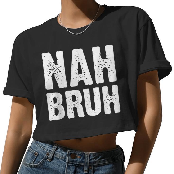 Nah Bruh Slang Bro For And Women Women Cropped T-shirt