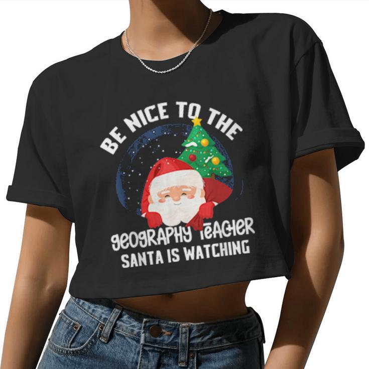 Be Nice To Geography Teacher Santa Is Watching Xmas Women Cropped T-shirt
