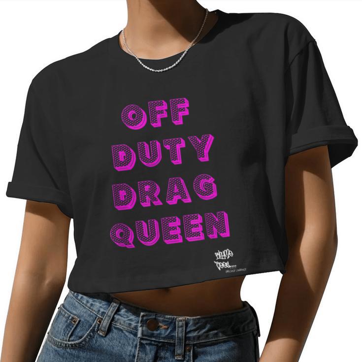 Off Duty Drag Queen Race Show Merch Pride Drag Quote Women Cropped T-shirt