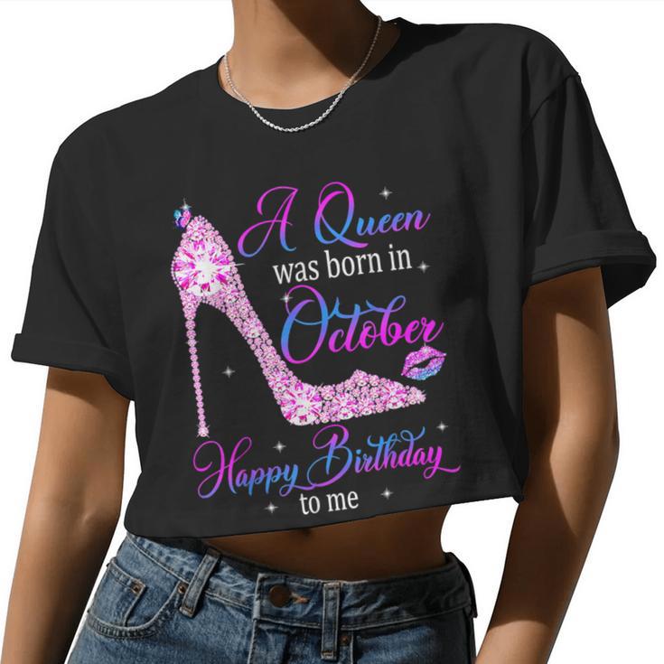 A Queen Was Born In October Happy Birthday To Me High Heel Women Cropped T-shirt