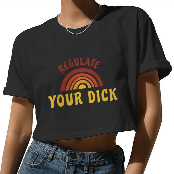 Regulate Your DIck Pro Choice Feminist Womenn's Rights Women Cropped T-shirt
