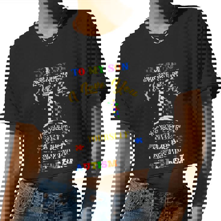 To My Son Never Forget That I Love You I Hope You Believe In As Much As I Believe In You Autism Mom Women Cropped T-shirt