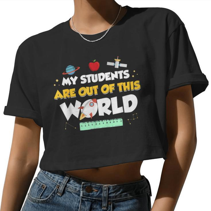 My Students Are Out Of This World Space Teacher Women Cropped T-shirt