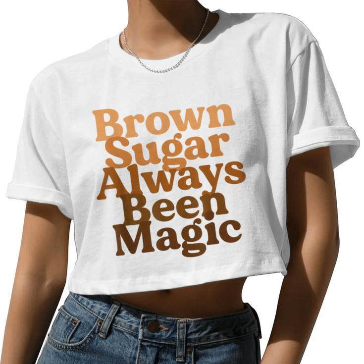 Brown Sugar Always Been Magic Proud Black Melanin Women Women Cropped T-shirt