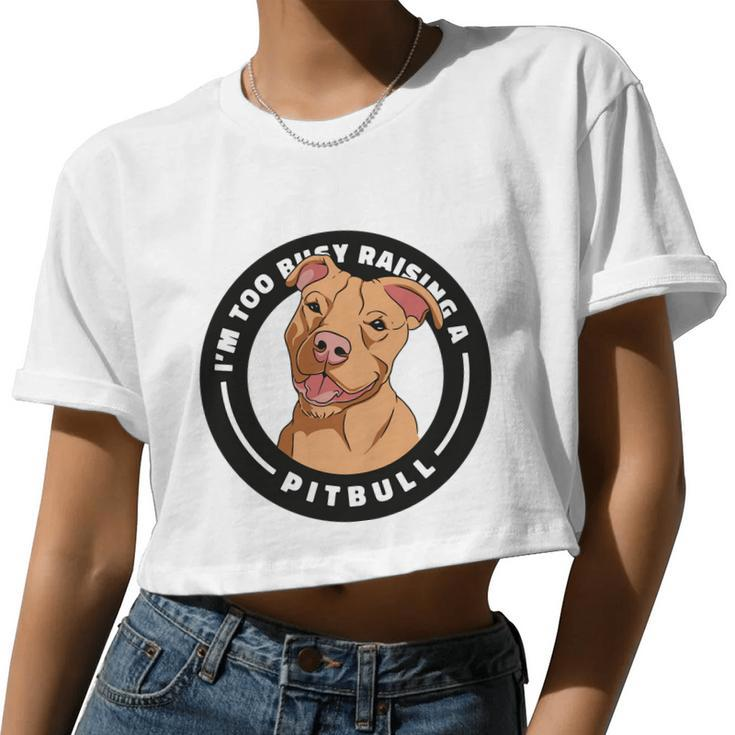 I'm Too Busy Raising A Pitbull Women Cropped T-shirt