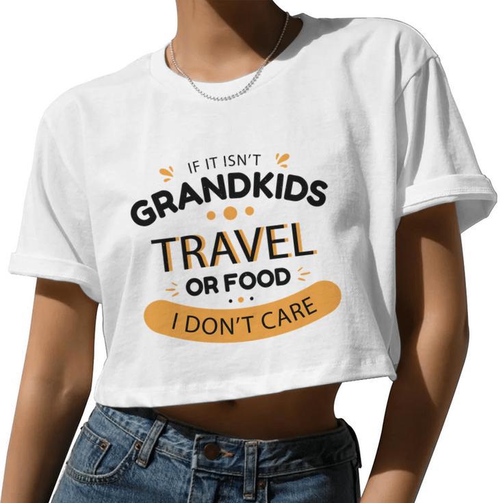 If It Isn't Grandkids Travel Or Food I Don't Care Grandparent Women Cropped T-shirt