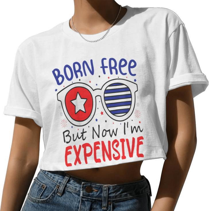 Kids 4Th Of July Born Free But Now I'm Expensive Toddler Boy Girl 2 Women Cropped T-shirt