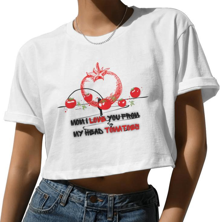 Mom I Love You From My Head Tomatoes Women Cropped T-shirt