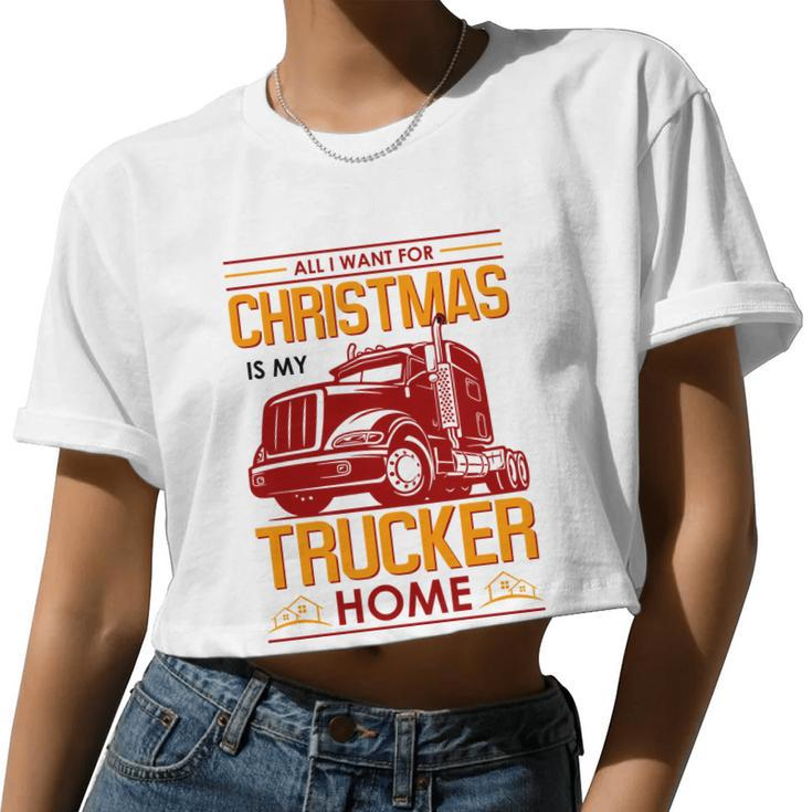 All I Want For Christmas Is My Trucker Home Women Cropped T-shirt