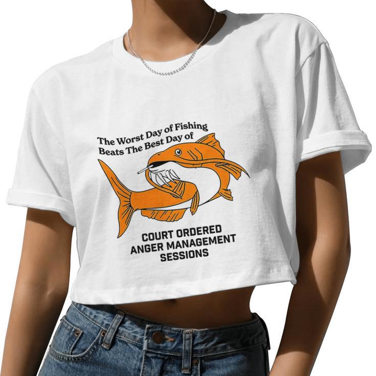 The Worst Day Of Fishing Beats The Best Day Of Court Ordered Anger Management Women Cropped T-shirt