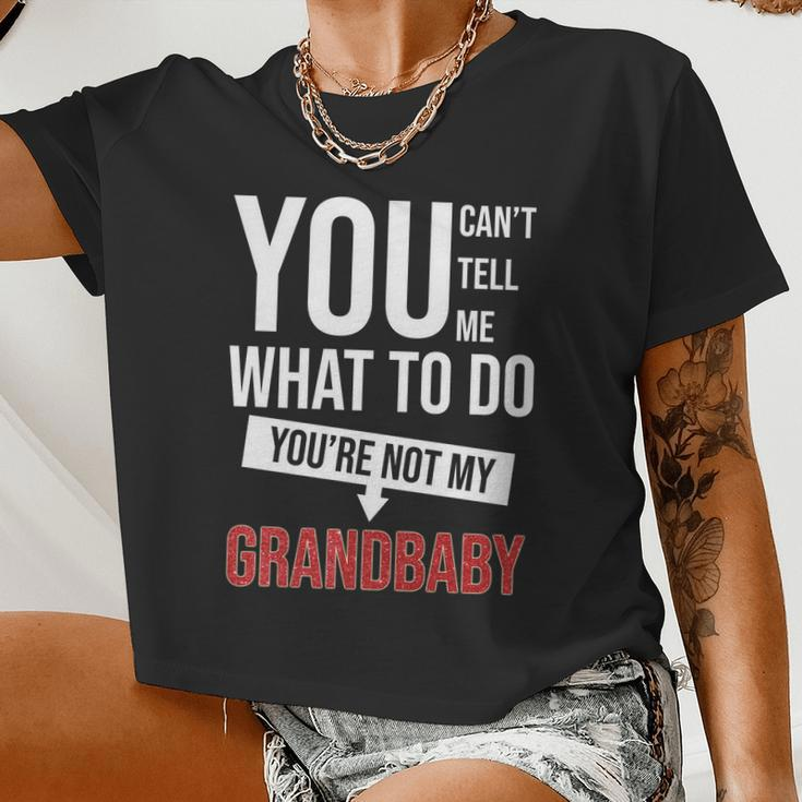 You Can't Tell Me What To Do You're Not My Grandbaby Women Cropped T-shirt