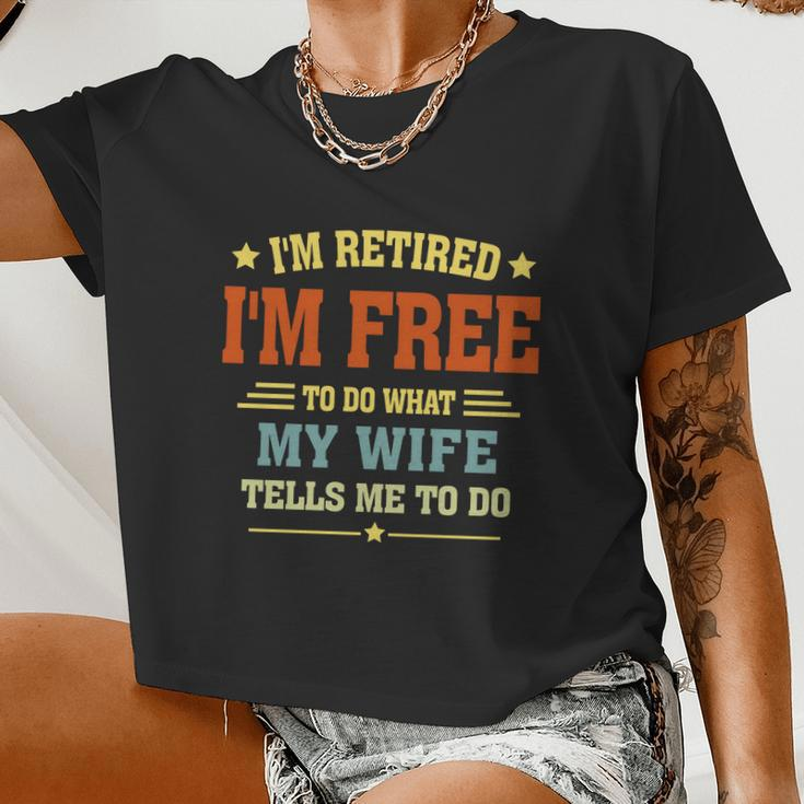 I'm Retired I'm Free To Do What My Wife Tells Me To Do Retired Husband Women Cropped T-shirt