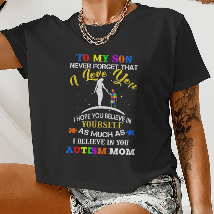 To My Son Never Forget That I Love You I Hope You Believe In As Much As I Believe In You Autism Mom Women Cropped T-shirt