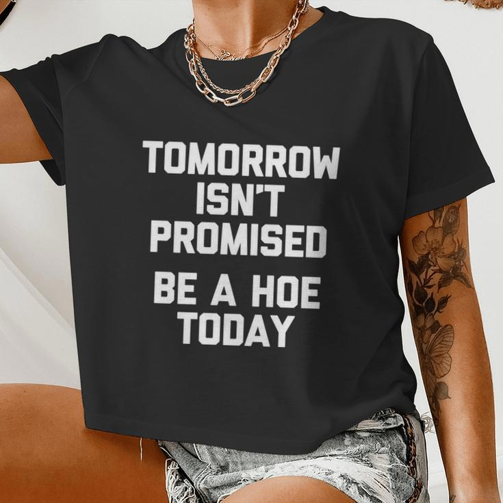 Tomorrow Isn't Promised Be A Hoe Today Cool Cute Great Women Cropped T-shirt
