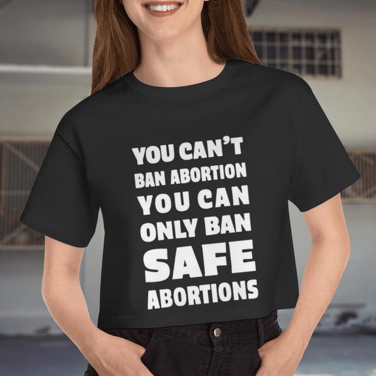 You Can't Ban Abortion You Can Only Ban Safe Abortions Women Cropped T-shirt