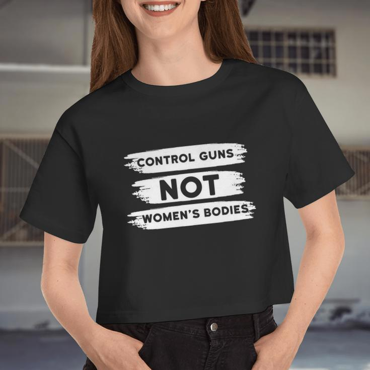 Control Guns Not Women's Bodies Pro Choice Gun Control Women Cropped T-shirt