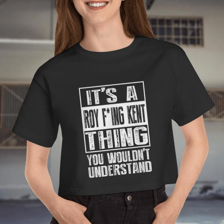 It's A Roy Freaking Kent You Wouldn't Understand Women Cropped T-shirt
