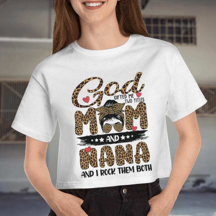 God ed Me Two Titles Mom And Nana Leopard Women Cropped T-shirt