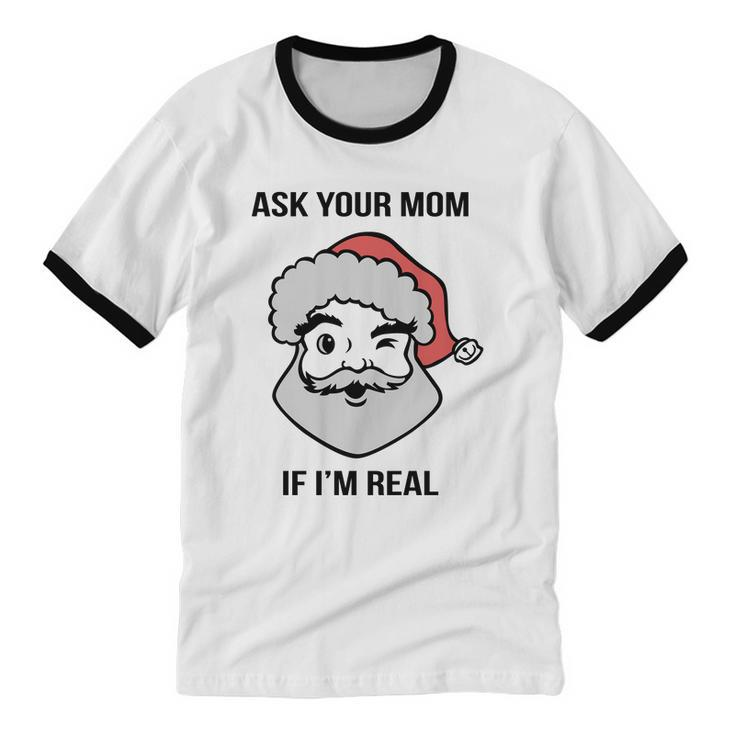 Ask Your Mom If I'm Real Santa Claus Cotton Ringer T-Shirt