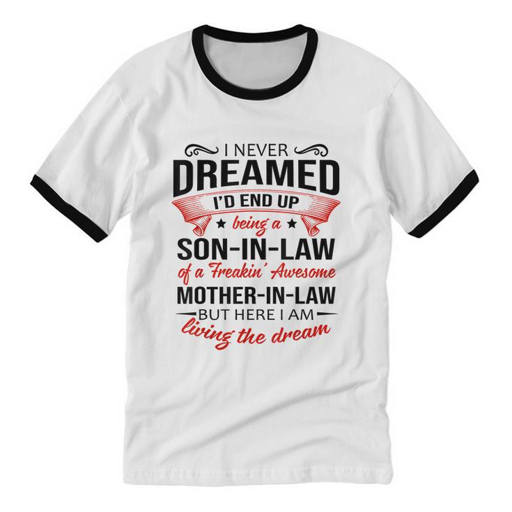 I Never Dreamed I'd End Up Being A Son In Law Awesome Tshirt Cotton Ringer T-Shirt