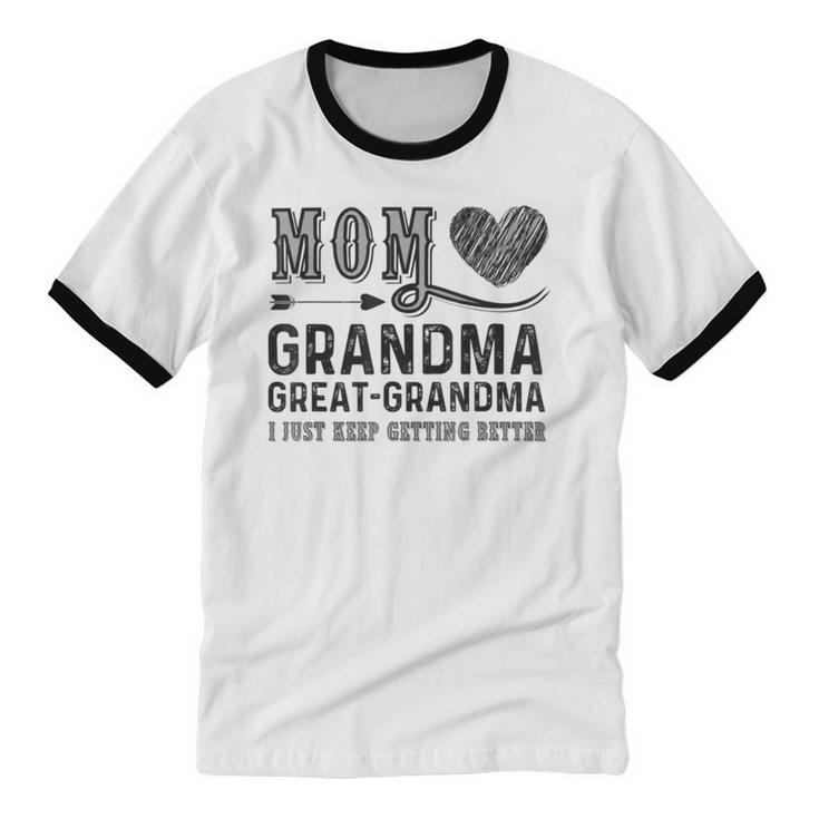 Mom Grandma Great Grandma I Just Keep Getting Better Cotton Ringer T-Shirt