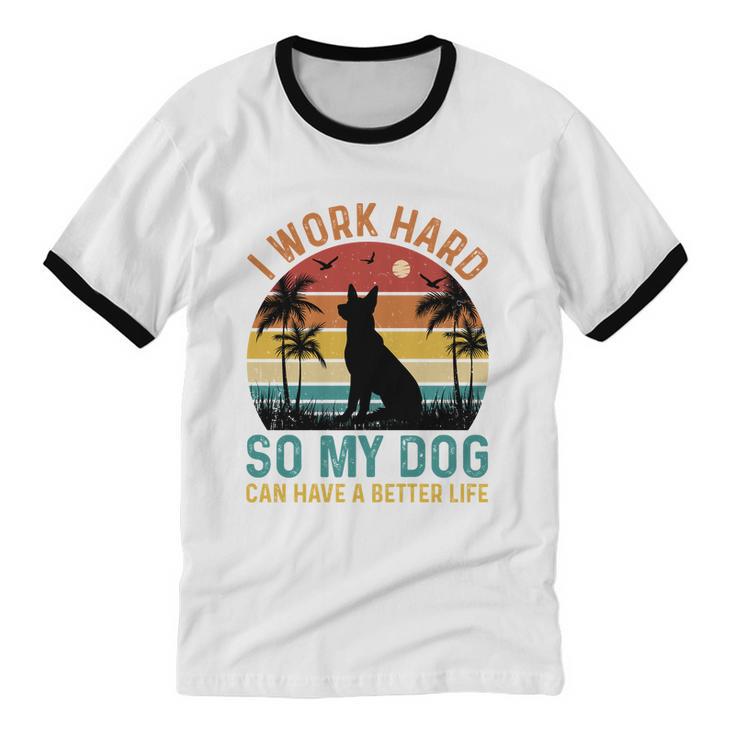 I Work Hard So My Dog Can Have A Better Life T Cotton Ringer T-Shirt