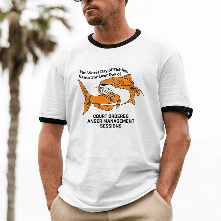 The Worst Day Of Fishing Beats The Best Day Of Court Ordered Anger Management Cotton Ringer T-Shirt