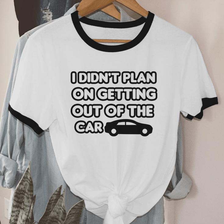 I Didn't Plan On Getting Out Of The Car Joke Idea Cotton Ringer T-Shirt