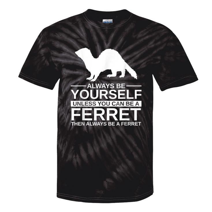 Always Be Yourself Ferret For Weasel Pet Tie-Dye T-shirts